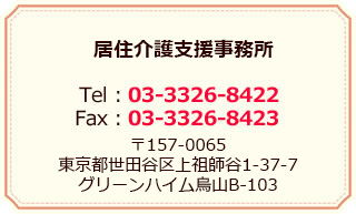 居宅介護支援事務所／Tel：03-3326-8422 Fax：03-3326-8423／〒157-0065 東京都世田谷区上祖師谷1-37-7　グリーンハイム烏山B-103